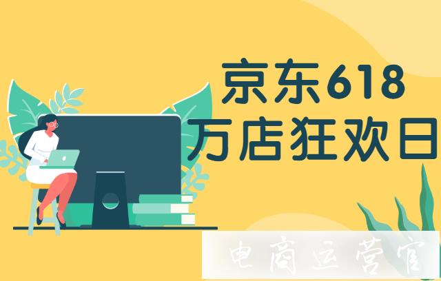 2021京東618[萬店狂歡日]是什么?京東萬店狂歡日活動玩法介紹